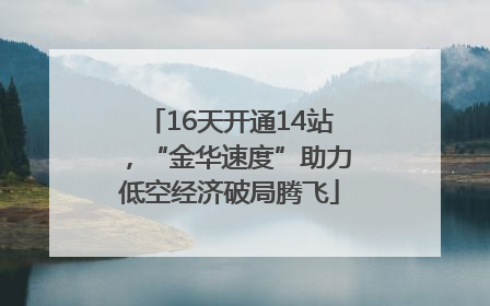 16天开通14站，“金华速度”助力低空经济破局腾飞