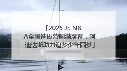 2025 Jr. NBA全国选拔营圆满落幕，阿迪达斯助力追梦少年圆梦
