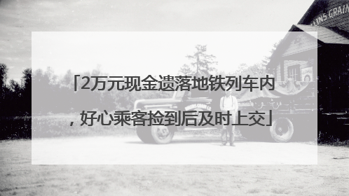 2万元现金遗落地铁列车内，好心乘客捡到后及时上交