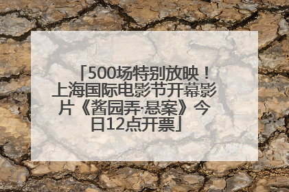 500场特别放映！上海国际电影节开幕影片《酱园弄·悬案》今日12点开票