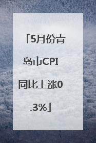 5月份青岛市CPI同比上涨0.3%