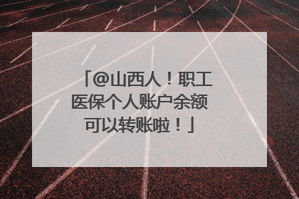 @山西人！职工医保个人账户余额可以转账啦！