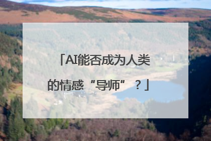 AI能否成为人类的情感“导师”？