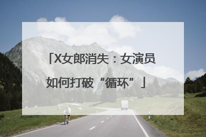 X女郎消失：女演员如何打破“循环”